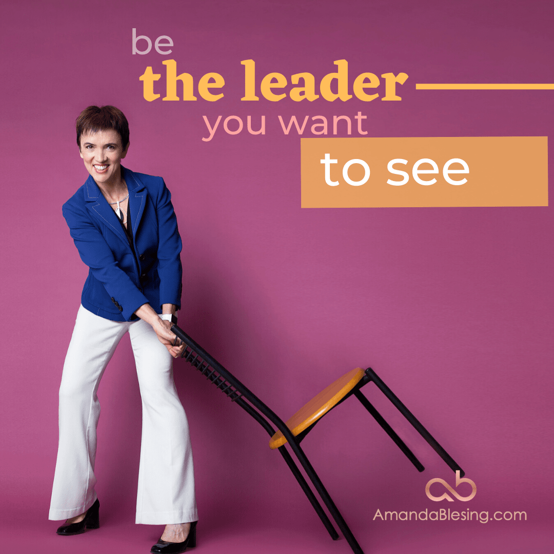 Be the leader you want to see - Amanda Blesing