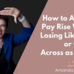 How to Ask for a Pay Rise Without Losing Likeability or Coming Across as Greedy